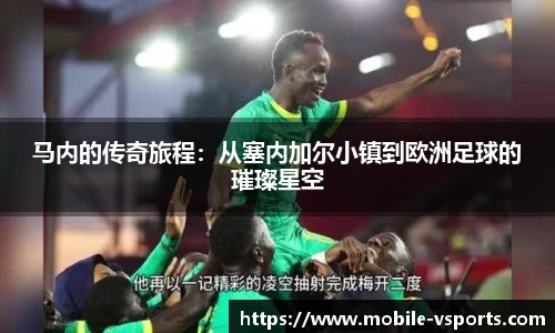 马内的传奇旅程：从塞内加尔小镇到欧洲足球的璀璨星空